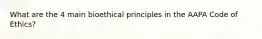 What are the 4 main bioethical principles in the AAPA Code of Ethics?