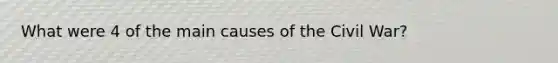 What were 4 of the main causes of the Civil War?