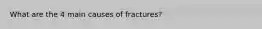 What are the 4 main causes of fractures?