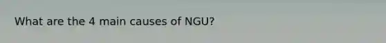 What are the 4 main causes of NGU?