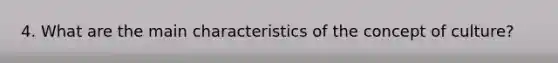 4. What are the main characteristics of the concept of culture?