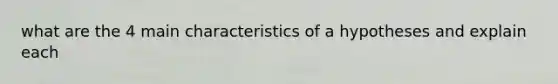 what are the 4 main characteristics of a hypotheses and explain each