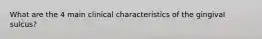 What are the 4 main clinical characteristics of the gingival sulcus?