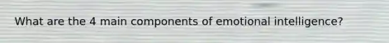 What are the 4 main components of emotional intelligence?