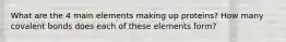 What are the 4 main elements making up proteins? How many covalent bonds does each of these elements form?