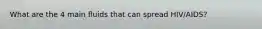 What are the 4 main fluids that can spread HIV/AIDS?