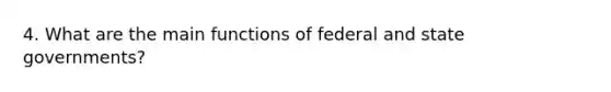 4. What are the main functions of federal and state governments?