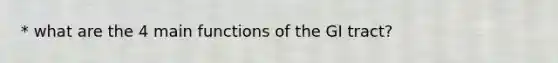 * what are the 4 main functions of the GI tract?