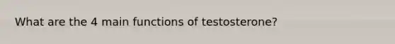 What are the 4 main functions of testosterone?