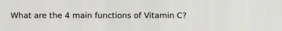 What are the 4 main functions of Vitamin C?