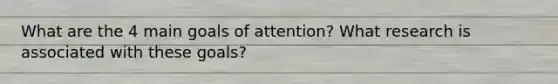 What are the 4 main goals of attention? What research is associated with these goals?