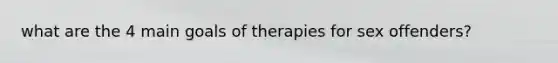 what are the 4 main goals of therapies for sex offenders?