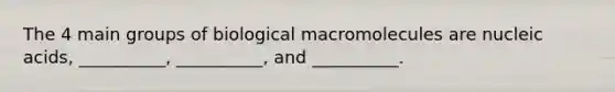 The 4 main groups of biological macromolecules are nucleic acids, __________, __________, and __________.