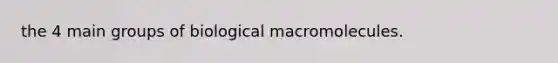 the 4 main groups of biological macromolecules.