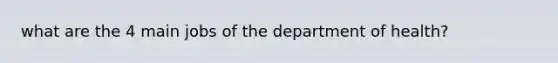 what are the 4 main jobs of the department of health?