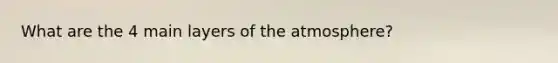 What are the 4 main layers of the atmosphere?