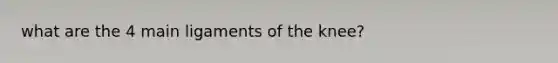 what are the 4 main ligaments of the knee?