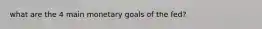 what are the 4 main monetary goals of the fed?