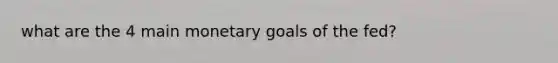 what are the 4 main monetary goals of the fed?