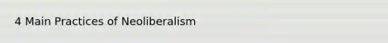 4 Main Practices of Neoliberalism