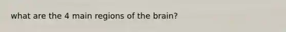 what are the 4 main regions of <a href='https://www.questionai.com/knowledge/kLMtJeqKp6-the-brain' class='anchor-knowledge'>the brain</a>?