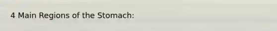 4 Main Regions of <a href='https://www.questionai.com/knowledge/kLccSGjkt8-the-stomach' class='anchor-knowledge'>the stomach</a>: