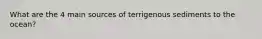 What are the 4 main sources of terrigenous sediments to the ocean?