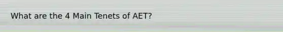 What are the 4 Main Tenets of AET?