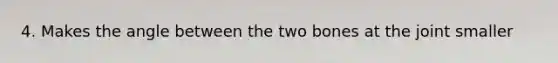 4. Makes the angle between the two bones at the joint smaller