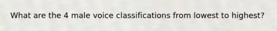 What are the 4 male voice classifications from lowest to highest?