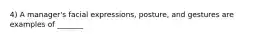 4) A manager's facial expressions, posture, and gestures are examples of _______