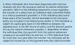 4. Many individuals who have been diagnosed with terminal illnesses sell their life insurance policies to viatical settlement providers. Which of the following statements is true regarding the transfer of a policy from an individual with a terminal illness to a viatical settlement provider? a. If the individual dies within three years of the transfer, the full proceeds of the insurance policy are included in his federal gross estate. b. The individual is subject to capital gain taxes on the difference between his adjusted basis in the life insurance policy and the amount paid to him by the viatical settlement provider. c. Regardless of when the individual dies, the payment from the viatical settlement company is excluded from income tax. d. If the individual lives for more than one year after the transfer, the individual will be subject to income tax on the payment from the viatical provider