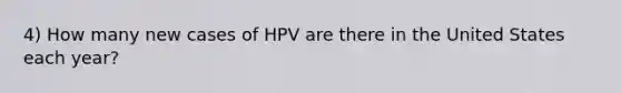 4) How many new cases of HPV are there in the United States each year?