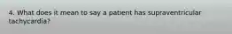 4. What does it mean to say a patient has supraventricular tachycardia?