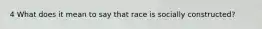 4 What does it mean to say that race is socially constructed?