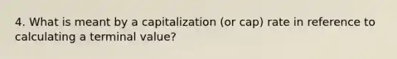 4. What is meant by a capitalization (or cap) rate in reference to calculating a terminal value?