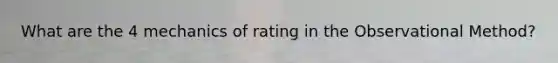 What are the 4 mechanics of rating in the Observational Method?