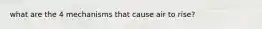 what are the 4 mechanisms that cause air to rise?