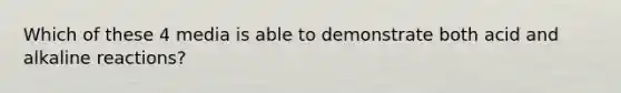 Which of these 4 media is able to demonstrate both acid and alkaline reactions?