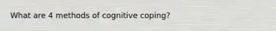 What are 4 methods of cognitive coping?