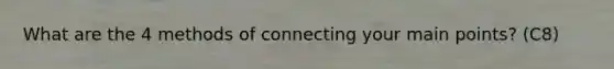 What are the 4 methods of connecting your main points? (C8)