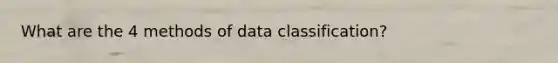 What are the 4 methods of data classification?