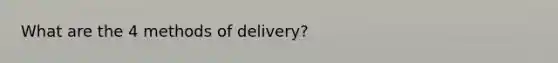 What are the 4 methods of delivery?