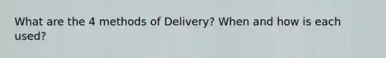 What are the 4 methods of Delivery? When and how is each used?