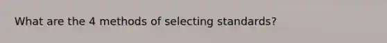 What are the 4 methods of selecting standards?