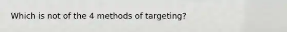 Which is not of the 4 methods of targeting?