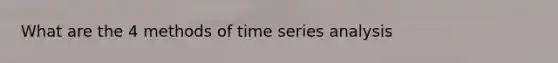 What are the 4 methods of time series analysis