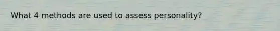 What 4 methods are used to assess personality?