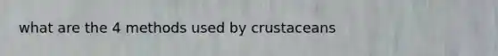 what are the 4 methods used by crustaceans
