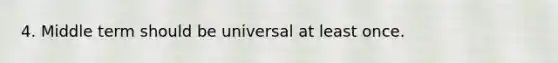 4. Middle term should be universal at least once.